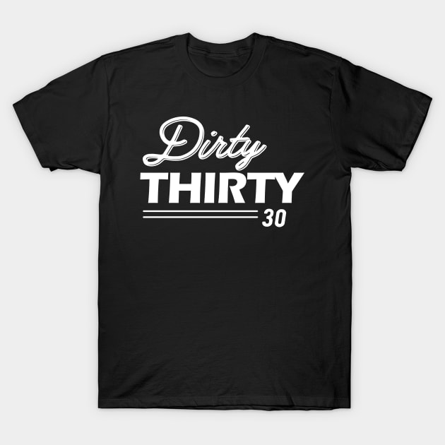 30th Birthday - Dirty Thirty 30 T-Shirt by KC Happy Shop